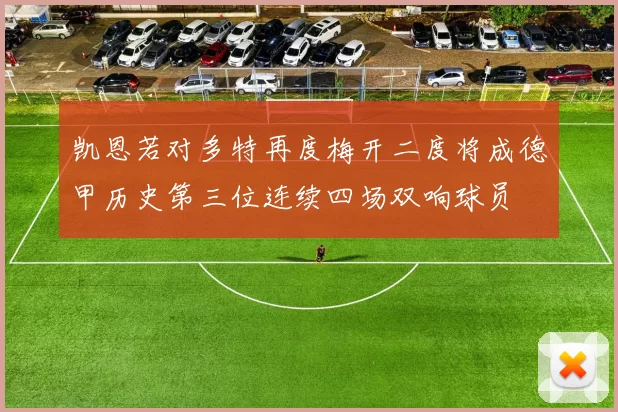 凯恩若对多特再度梅开二度将成德甲历史第三位连续四场双响球员