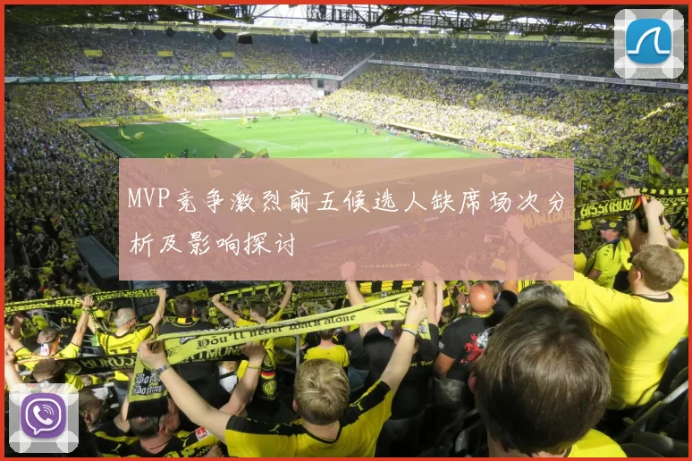 MVP竞争激烈前五候选人缺席场次分析及影响探讨